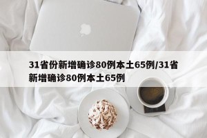 31省份新增确诊80例本土65例/31省新增确诊80例本土65例