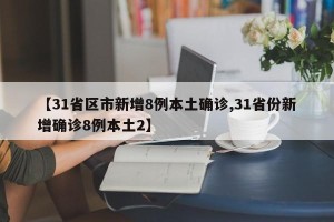 【31省区市新增8例本土确诊,31省份新增确诊8例本土2】