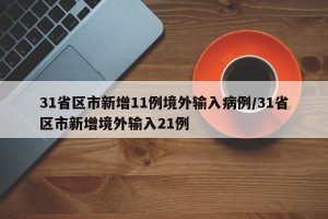 31省区市新增11例境外输入病例/31省区市新增境外输入21例