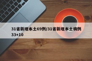 31省新增本土69例/31省新增本土病例33+10