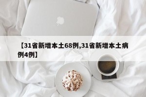 【31省新增本土68例,31省新增本土病例4例】