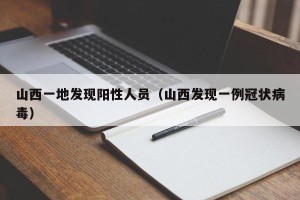 山西一地发现阳性人员（山西发现一例冠状病毒）