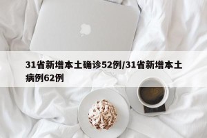 31省新增本土确诊52例/31省新增本土病例62例