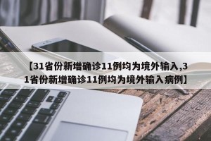 【31省份新增确诊11例均为境外输入,31省份新增确诊11例均为境外输入病例】