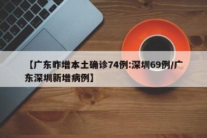 【广东昨增本土确诊74例:深圳69例/广东深圳新增病例】