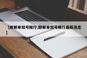 【邯郸单双号限行,邯郸单双号限行最新消息】