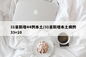31省新增44例本土/31省新增本土病例33+10