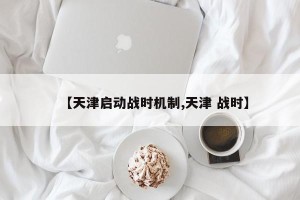 【天津启动战时机制,天津 战时】