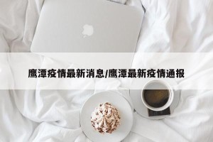 鹰潭疫情最新消息/鹰潭最新疫情通报