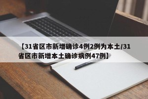 【31省区市新增确诊4例2例为本土/31省区市新增本土确诊病例47例】