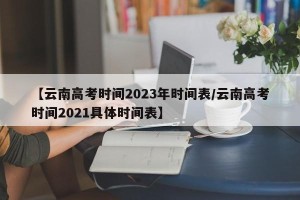 【云南高考时间2023年时间表/云南高考时间2021具体时间表】