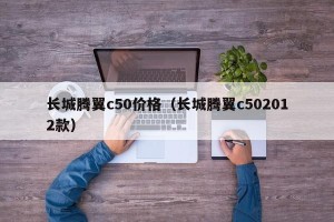 长城腾翼c50价格（长城腾翼c502012款）