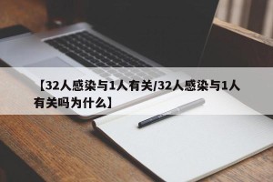 【32人感染与1人有关/32人感染与1人有关吗为什么】