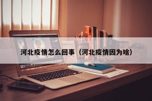 河北疫情怎么回事（河北疫情因为啥）