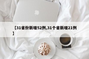 【31省份新增52例,31个省新增21例】